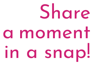 Share
            a moment
            in a snap!